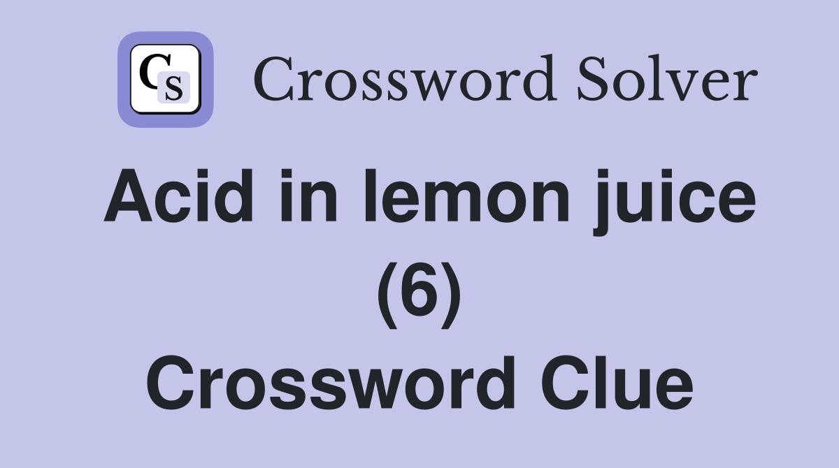 Acid in lemon juice (6) Crossword Clue Answers Crossword Solver